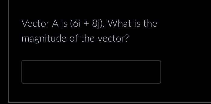 Solved Vector A is (6i + 8j). What is the magnitude of the | Chegg.com