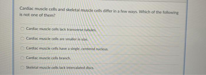 Solved Cardiac muscle cells and skeletal muscle cells differ | Chegg.com
