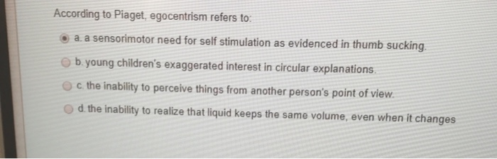 Solved According to Piaget egocentrism refers to a. a Chegg