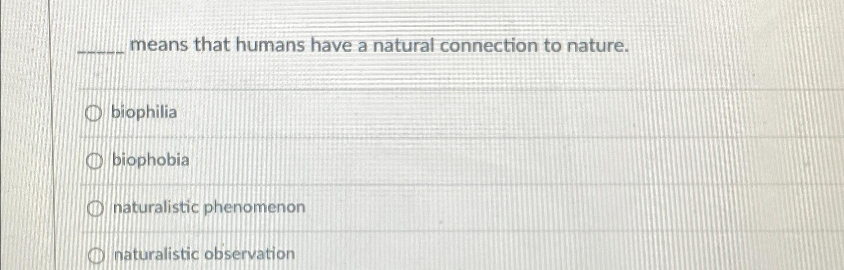 Solved means that humans have a natural connection to | Chegg.com