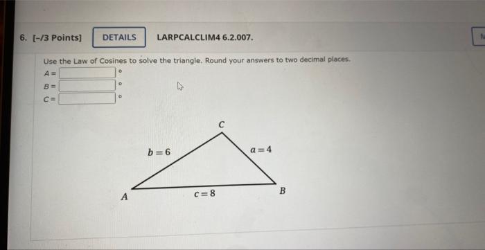 Solved Use the Law of Cosines to solve the triangle. Round | Chegg.com