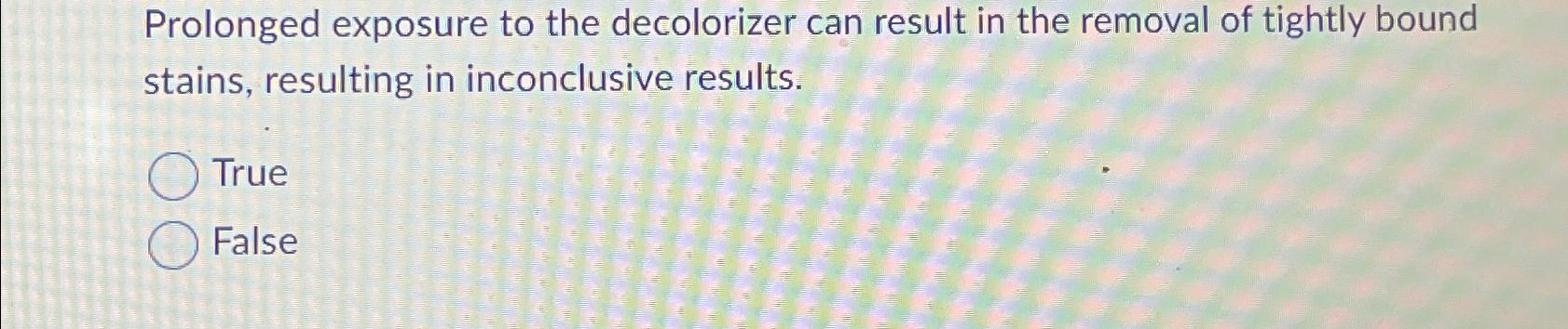 Solved Prolonged exposure to the decolorizer can result in | Chegg.com