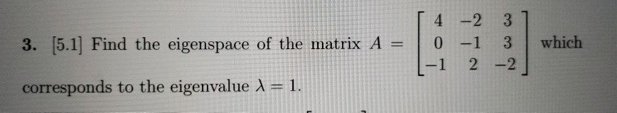 Solved 3. (5.1) Find the eigenspace of the matrix A = 4 -2 3 | Chegg.com