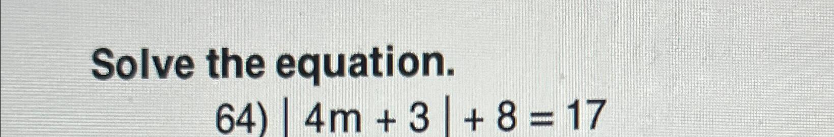 Solved Solve the equation. ﻿|4m+3|+8=17 | Chegg.com