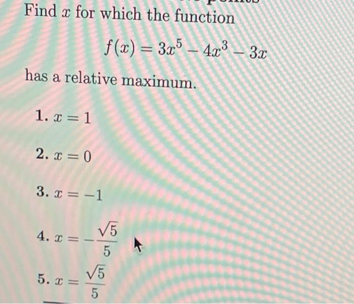 Solved Find X For Which The Function F X 3x5−4x3−3x Has A