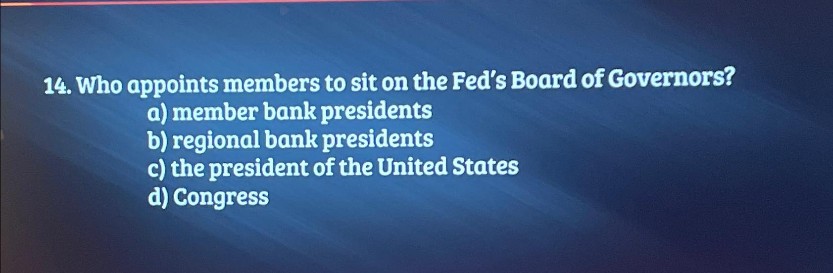 Solved Who Appoints Members To Sit On The Fed's Board Of | Chegg.com