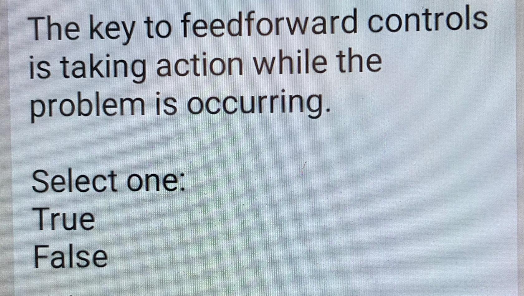 Solved The key to feedforward controls is taking action