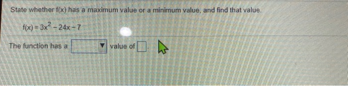Solved State whether f(x) has a maximum value or a minimum | Chegg.com