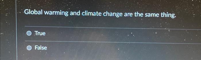 Solved Global warming and climate change are the same thing. | Chegg.com