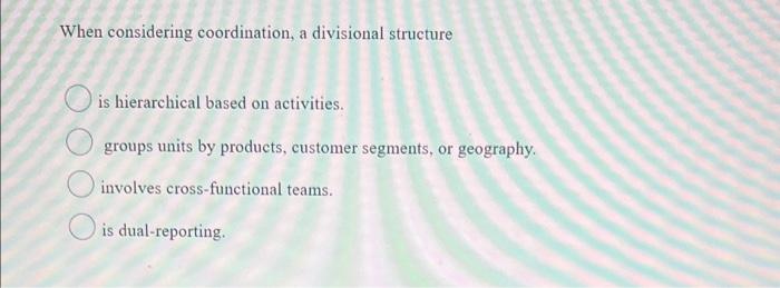 Solved When considering coordination, a divisional structure | Chegg.com