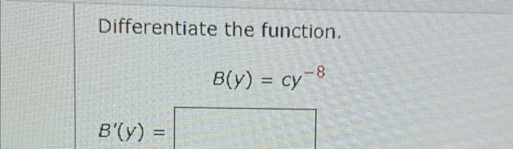 Solved Differentiate The Function.B(y)=cy-8B'(y)= | Chegg.com