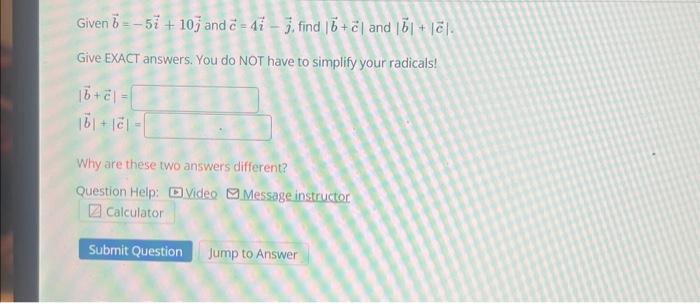 Solved Given B=−5i+10j And C=4i−j, Find ∣b+c∣ And ∣b∣+∣c∣. | Chegg.com