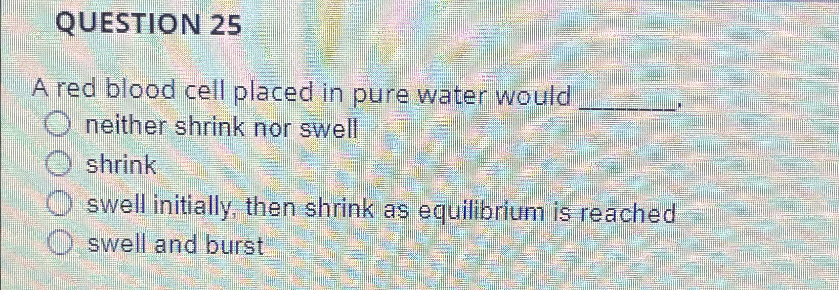 Solved QUESTION 25A red blood cell placed in pure water | Chegg.com