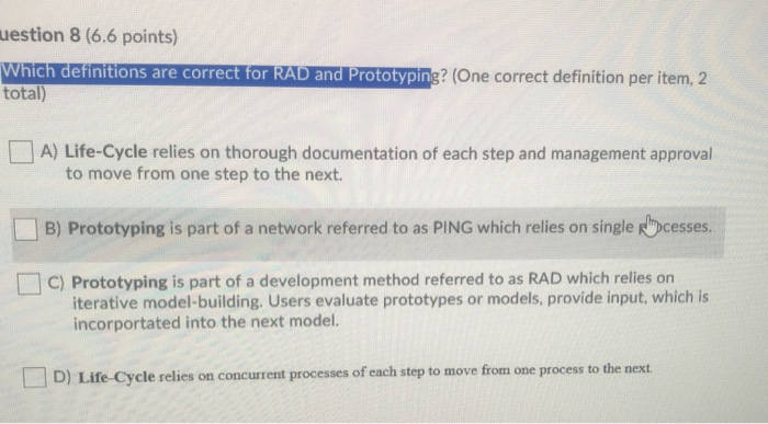 uestion 8 (6.6 points) Which definitions are correct for RAD and Prototyping? (One correct definition per item, 2 total) A) L