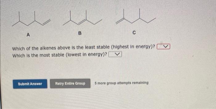 A
B
C
Which of the alkenes above is the least stable (highest in energy)? Which is the most stable (lowest in energy)?