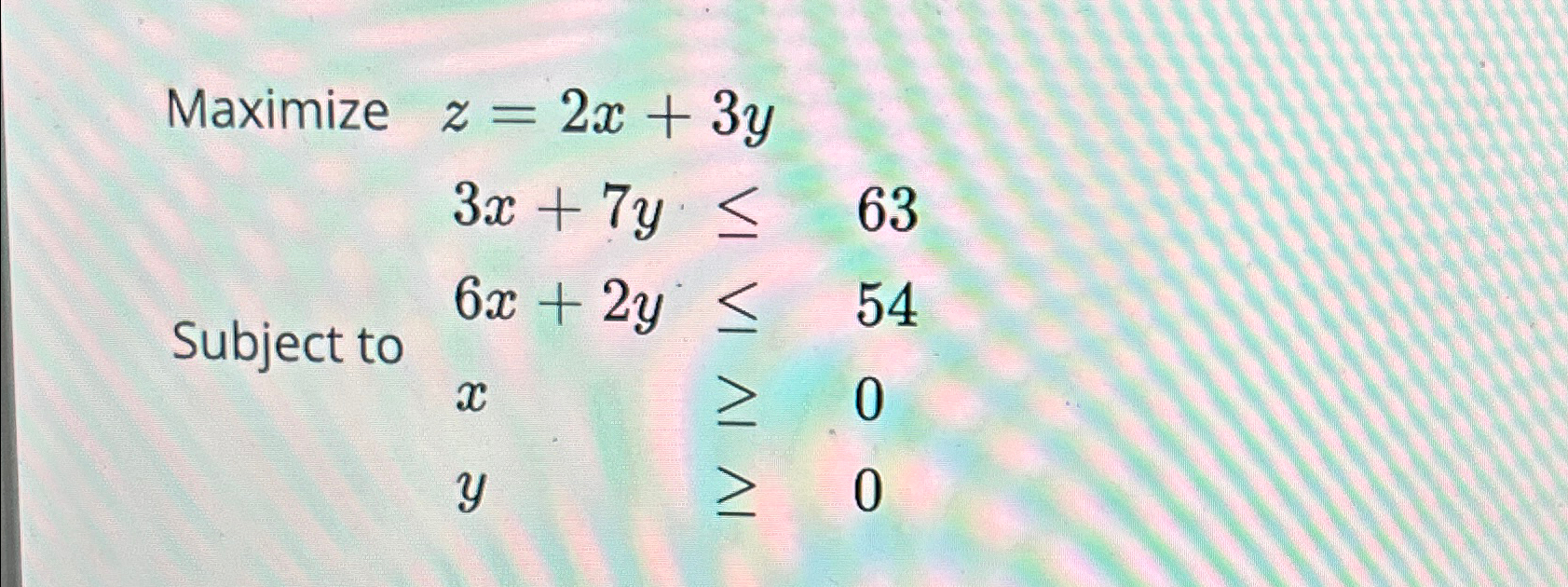 Maximize Z 2x 3y3x 7y≤63 ﻿subject To ﻿6x 2y≤54x≥0y≥0