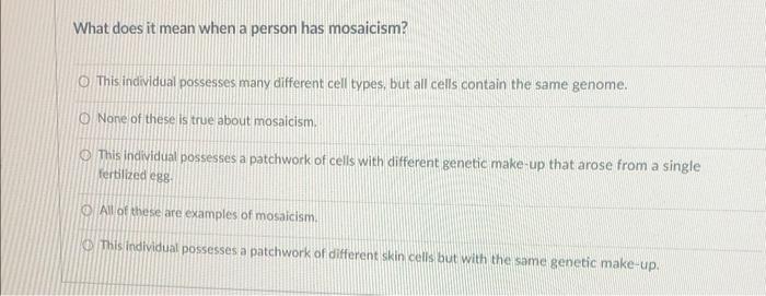 Solved What does it mean when a person has mosaicism? O This | Chegg.com