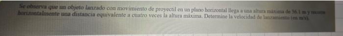 Baributalosente una distancia equivalente a cuatro veces la altura mixima. Determine la velocidad de latzamiento (en misi