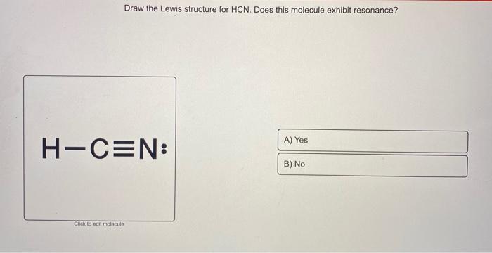 Draw the Lewis structure for \( \mathrm{HCN} \). Does this molecule exhibit resonance?
