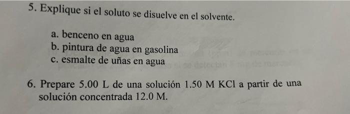 5. Explique si el soluto se disuelve en el solvente. a. benceno en agua b. pintura de agua en gasolina c. esmalte de uñas en