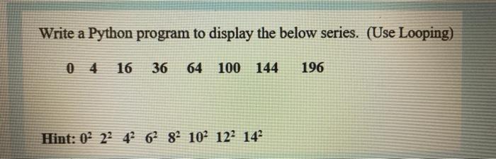 Solved Write a Python program to display the below series. | Chegg.com