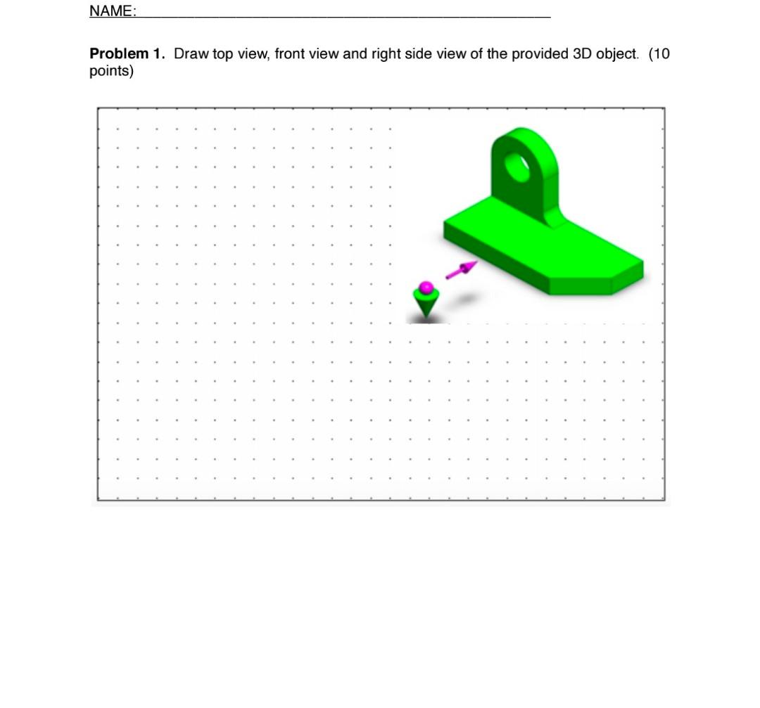 Solved NAME: Problem 1. Draw top view, front view and right | Chegg.com
