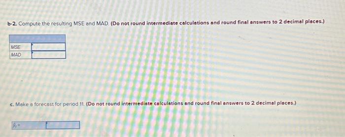 b-2. Compute the resulting MSE and MAD. (Do not round intermediate calculations and round final answers to 2 decimal places.)