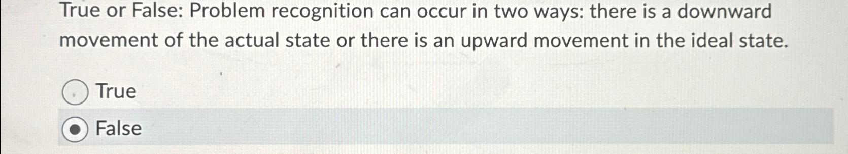 Solved True or False: Problem recognition can occur in two | Chegg.com