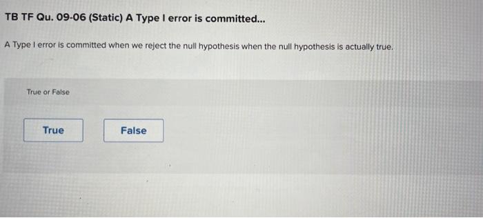 Solved TB TF Qu. 09-06 (Static) A Type I error is | Chegg.com