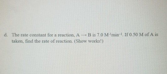 Solved d. The rate constant for a reaction, A B is 7.0 | Chegg.com