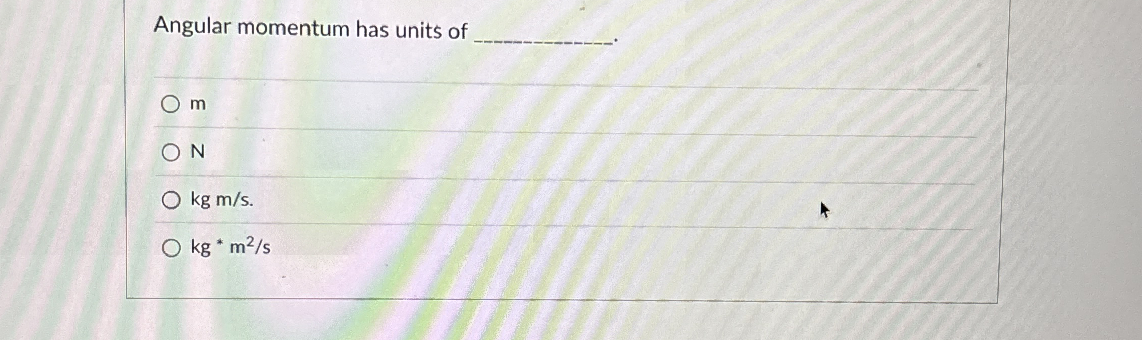 Angular momentum has units ofmNkgms.kg**m2s | Chegg.com
