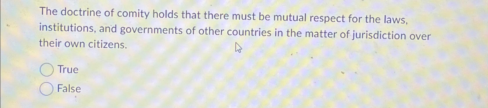 Solved The doctrine of comity holds that there must be | Chegg.com