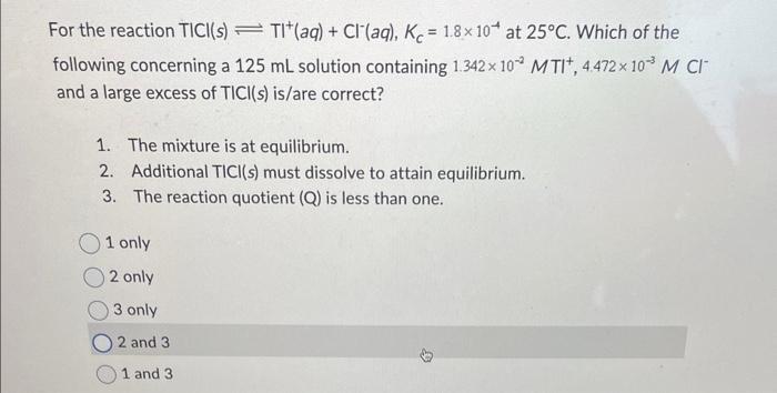 Solved For the reaction TICl(s)⇌TI+(aq)+Cl−(aq),Kc=1.8×10−4 | Chegg.com
