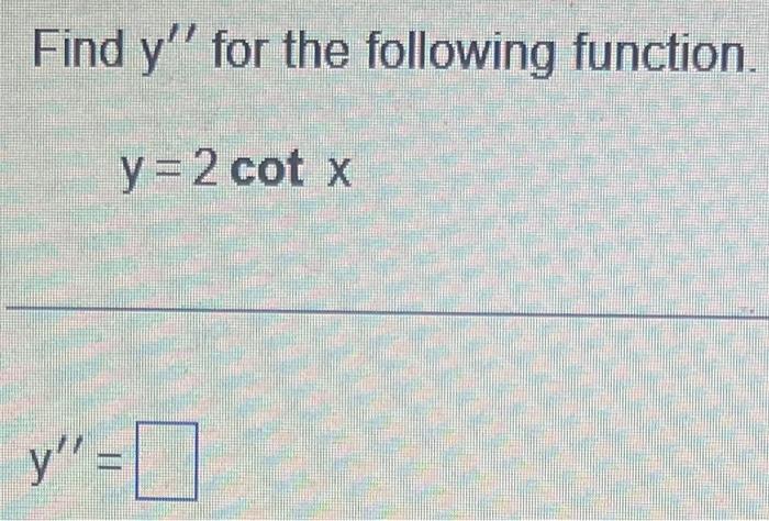 Find \( y^{\prime \prime} \) for the following function. \[ y=2 \cot x \]