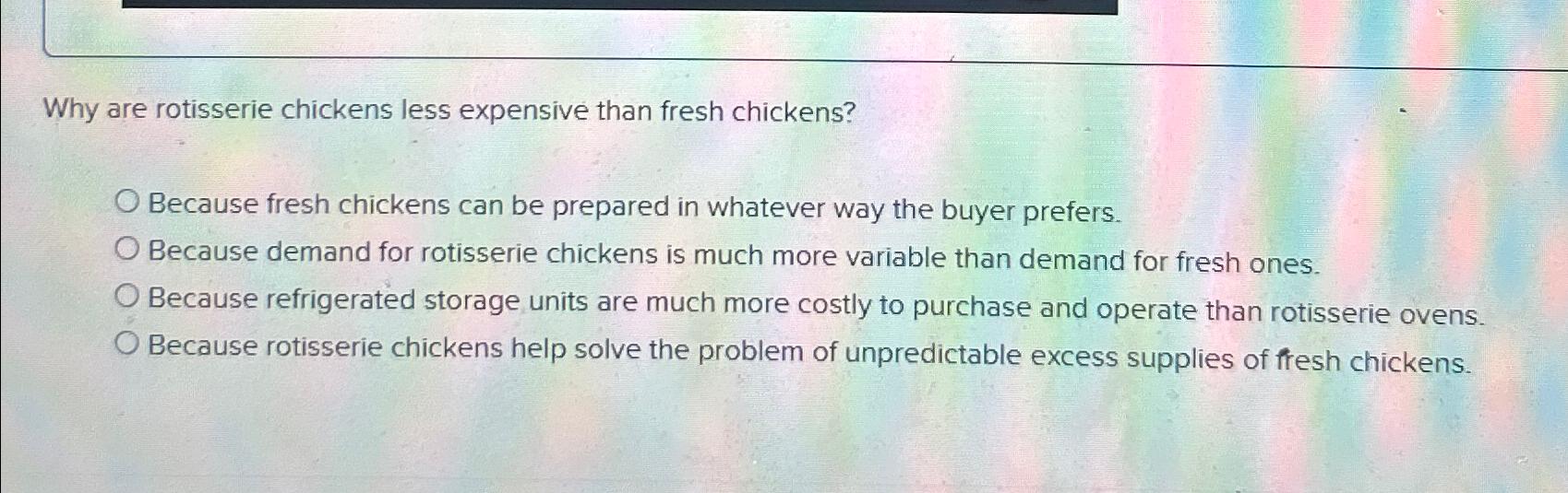 Solved Why are rotisserie chickens less expensive than fresh