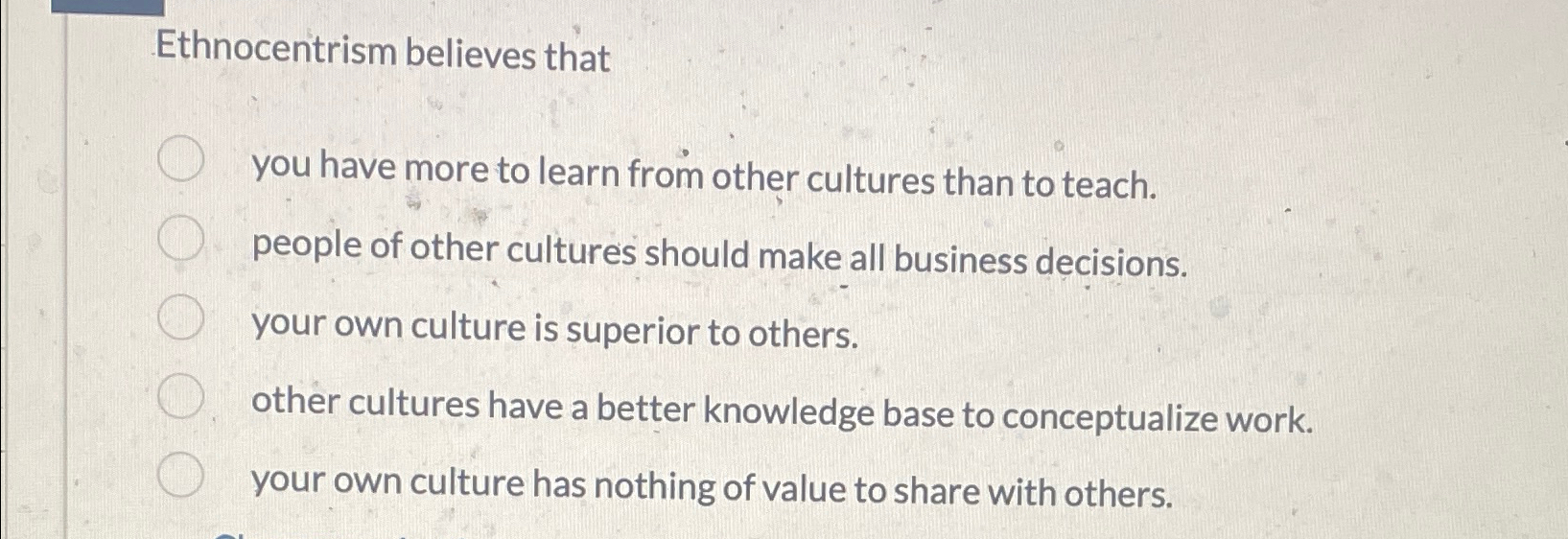 Solved Ethnocentrism Believes Thatyou Have More To Learn | Chegg.com