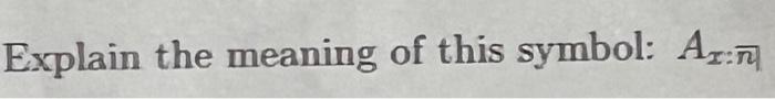 Solved Explain the meaning of this symbol: Ax:nˉ | Chegg.com