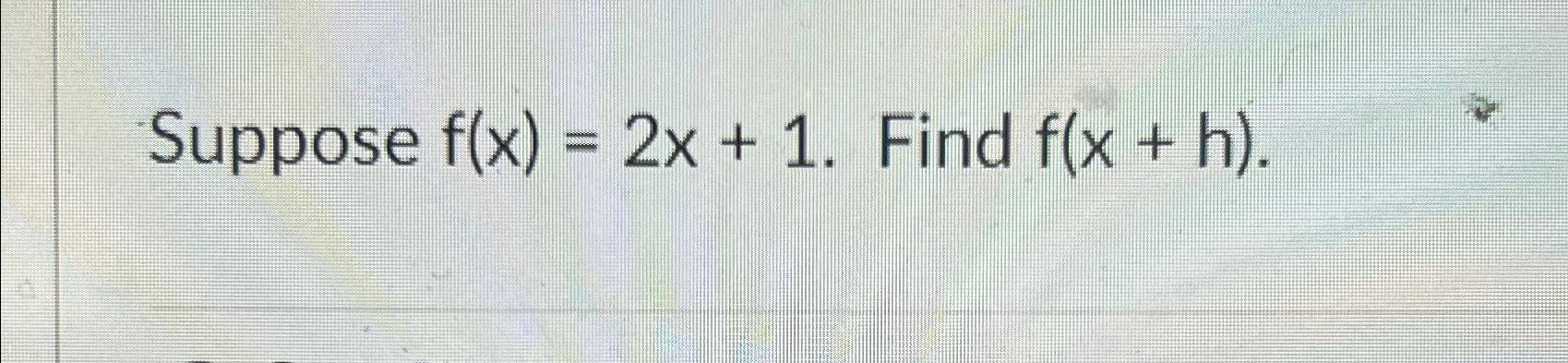 Solved Suppose F X 2x 1 ﻿find F X H