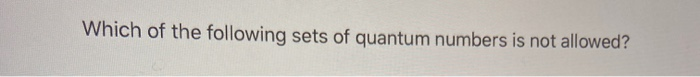 solved-which-of-the-following-sets-of-quantum-numbers-is-not-chegg