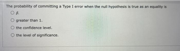 Solved The probability of committing a Type 1 error when the | Chegg.com