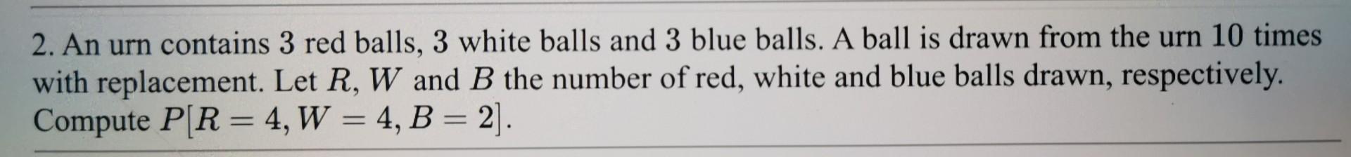 Solved 2. An Urn Contains 3 Red Balls, 3 White Balls And 3 | Chegg.com