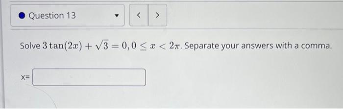 Solve \( 3 \tan (2 x)+\sqrt{3}=0,0 \leq x<2 \pi \). Separate your answers with a comma.
\[
\mathrm{x}=
\]