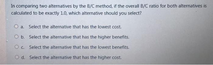 Solved In Comparing Two Alternatives By The B/C Method, If | Chegg.com