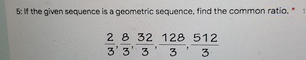 Solved 5: If the given sequence is a geometric sequence, | Chegg.com