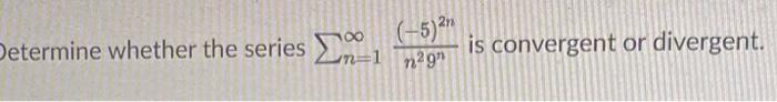 Solved Etermine Whether The Series ∑n=1∞n29n(−5)2n Is | Chegg.com