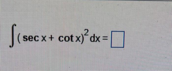 Solved ∫(secx+cotx)2dx= | Chegg.com