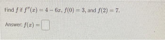 Solved Find f if f′′(x)=4−6x,f(0)=3, and f(2)=7. Answer: | Chegg.com