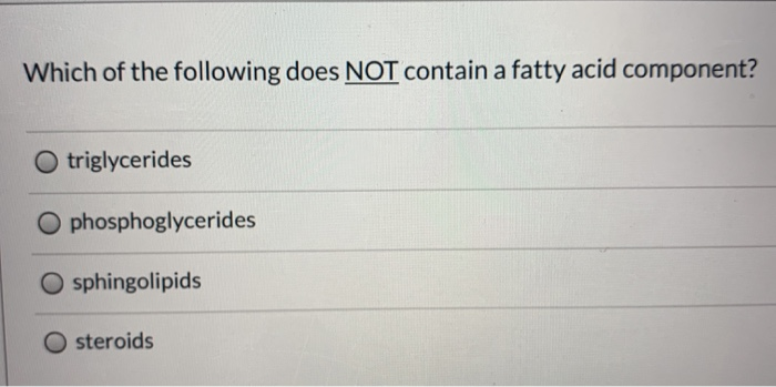 Solved Which of the following does NOT contain a fatty acid | Chegg.com