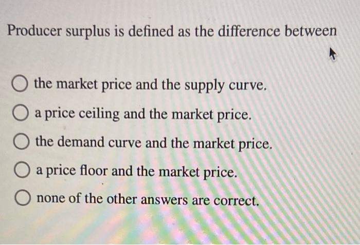 Solved Producer surplus is defined as the difference between | Chegg.com