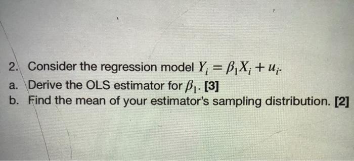 Solved 2. Consider the regression model Y = B.X; +u;- a. | Chegg.com